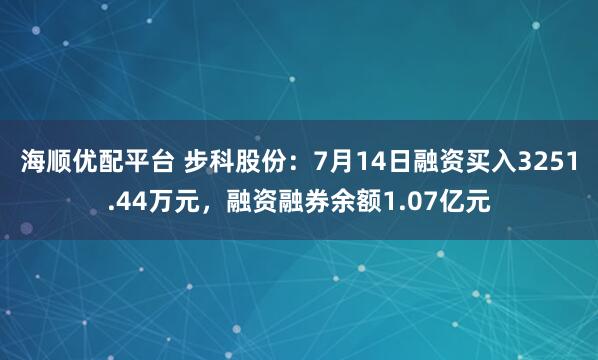 海顺优配平台 步科股份：7月14日融资买入3251.44万元，融资融券余额1.07亿元